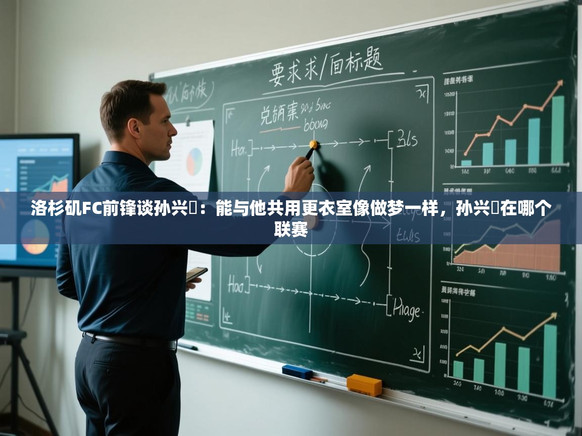 洛杉矶FC前锋谈孙兴慜：能与他共用更衣室像做梦一样，孙兴慜在哪个联赛  第2张